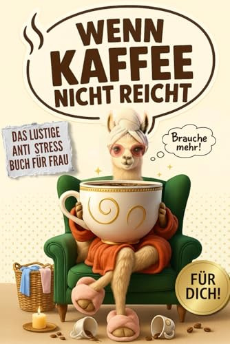 Wenn Kaffee Nicht Reicht - Das Lustige Anti Stress Buch Für Die Frau: Das Geschenk Für Frauen Mit Humor und Gute Laune
