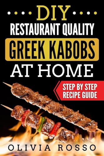 DIY Restaurant Quality Greek Kabobs At Home: Easy to Follow Step By Step Recipe Guide