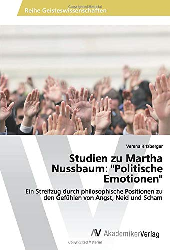 Studien zu Martha Nussbaum: Politische Emotionen: Ein Streifzug durch philosophische Positionen zu den Gefühlen von Angst, Neid und Scham