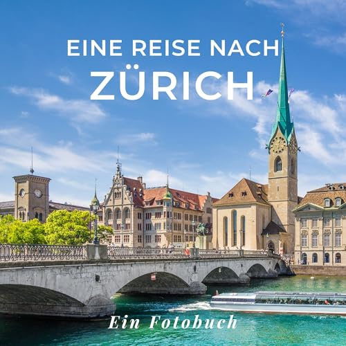 Eine Reise nach Zürich: Ein Fotobuch. Das perfekte Souvenir & Mitbringsel nach oder vor dem Urlaub. Statt Reiseführer, lieber diesen einzigartigen Bildband