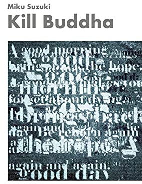 Kill Buddha: Meditations, narratives, poems, koans, enlightenments, contemplations, self-experiences, and aphorisms on Zen Buddhism, zazen, samadhi, ... self-discovery, selfishness, and Buddhas.