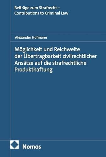 Möglichkeit und Reichweite der Übertragbarkeit zivilrechtlicher Ansätze auf die strafrechtliche Produkthaftung (Beiträge zum Strafrecht – Contributions to Criminal Law)