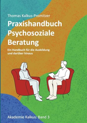 Praxishandbuch: Psychosoziale Beratung: Ein Handbuch für die Ausbildung und darüber hinaus (Akademie Kalkus)