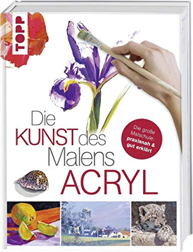 Die Kunst des Malens Acryl: Die große Malschule: praxisnah & gut erklärt