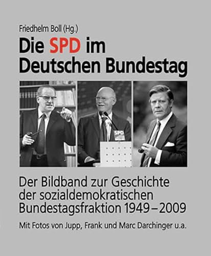 Die SPD im Deutschen Bundestag: Der Bildband zur Geschichte der sozial- demokratischen Bundestagsfraktion 1949-2009