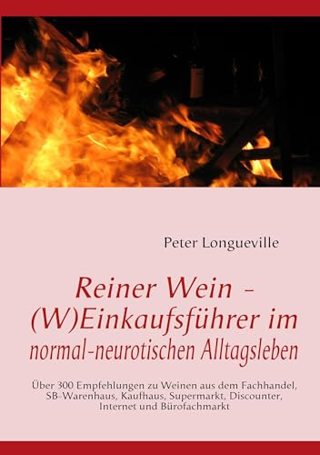 Reiner Wein - (W)Einkaufsführer im normal-neurotischen Alltagsleben: Über 300 Empfehlungen zu Weinen aus dem Fachhandel, SB-Warenhaus, Kaufhaus, Supermarkt, Discounter, Internet und Bürofachmarkt