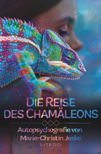 Die Reise des Chamäleons: Von toxischen Beziehungen zur Selbstfindung - Autopsychobiographie einer Hochsensiblen