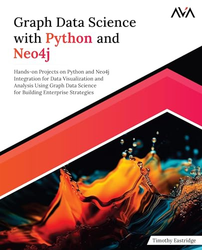 Graph Data Science with Python and Neo4j: Hands-on Projects on Python and Neo4j Integration for Data Visualization and Analysis Using Graph Data ... & Big Data Analytics — Applied Path, Band 1)