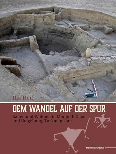 Dem Wandel auf der Spur: Bauen Und Wohnen in Monjukli Depe Und Umgebung, Turkmenistan