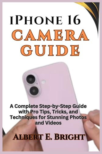 iPhone 16 Camera Guide: A Complete Step-by-Step Guide with Pro Tips, Tricks, and Techniques for Stunning Photos and Videos (Apple Gadgets Guide)