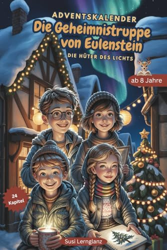 Die Geheimnistruppe von Eulenstein - Adventskalender: Die Hüter des Lichts - 24 spannende Kapitel voller Rätsel, Freundschaft, Magie, Weihnachtswunder ... Mitfiebern und Staunen für Kinder ab 8 Jahren