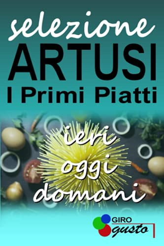 SELEZIONE ARTUSI - I Primi Piatti: ieri, oggi e domani