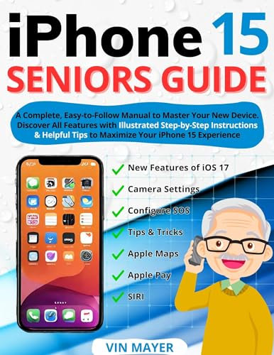 iPhone 15 Seniors Guide: A Complete, Easy-to-Follow Manual to Master Your New Device. Discover All Features with Illustrated Step-by-Step Instructions ... Your iPhone Experience (English Edition)