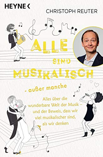 Alle sind musikalisch – außer manche: Alles über die wunderbare Welt der Musik – und der Beweis, dass wir viel musikalischer sind, als wir denken