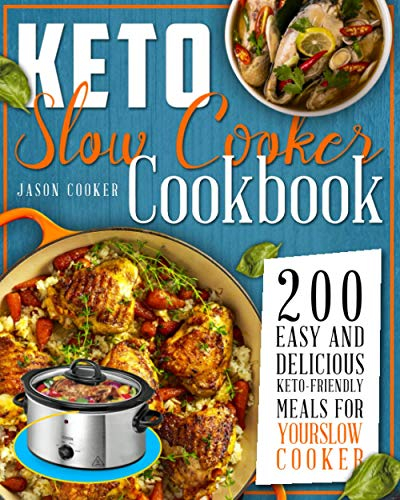 KETO SLOW COOKER COOKBOOK: THE HEALTHY, EASY AND ULTIMATE PRACTICAL GUIDE TO BURN FAT AND LOSE WEIGHT BY COOKING DELICIOUS MEALS DURING THE KETO DIET