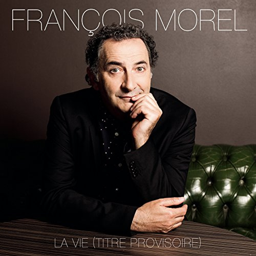 Francois Morel - La Vie (Titre Provisoire)