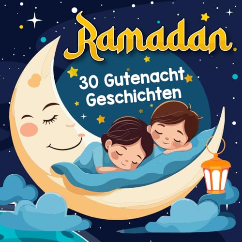 30 Ramadan Gutenacht Geschichten für Kinder: 30 Tage islamisches Lernen? die im Ramadan tiefe Freude und Geborgenheit schenken: Kinderbücher über den Islam