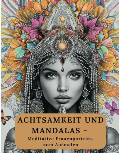Achtsamkeit und Mandalas – meditative Frauenporträts zum Ausmalen: Ein hinreißendes Malbuch für Erwachsene zur Entspannung, Stessabbau und Meditation