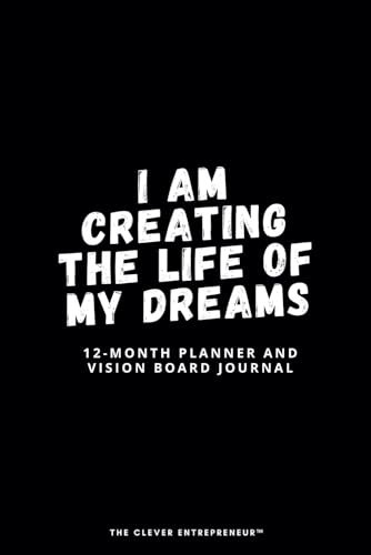 I am creating the life of my dreams 12-Month Planner and Vision Board Journal
