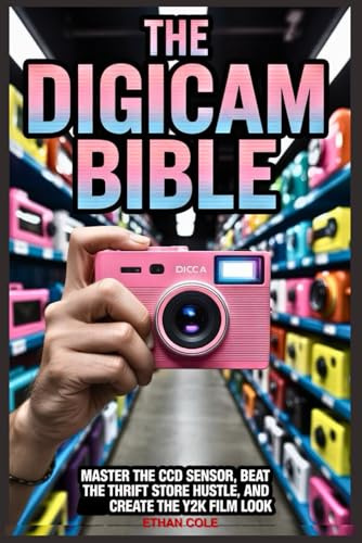 The Digicam Bible: Master the CCD Sensor, Beat the Thrift Store Hustle, and Create the Y2K Film Look.