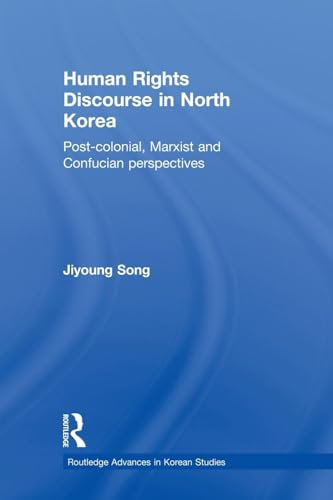 Human Rights Discourse in North Korea: Post-Colonial, Marxist and Confucian Perspectives (Routledge Advances in Korean Studies)