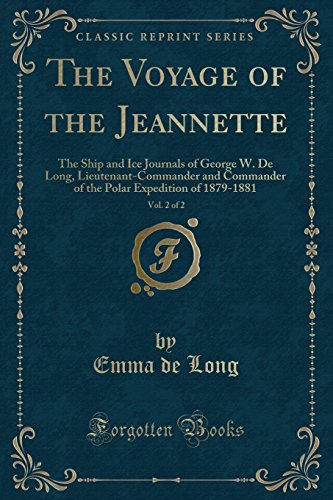 The Voyage of the Jeannette, Vol. 2 of 2: The Ship and Ice Journals of George W. De Long, Lieutenant-Commander and Commander of the Polar Expedition of 1879-1881 (Classic Reprint)
