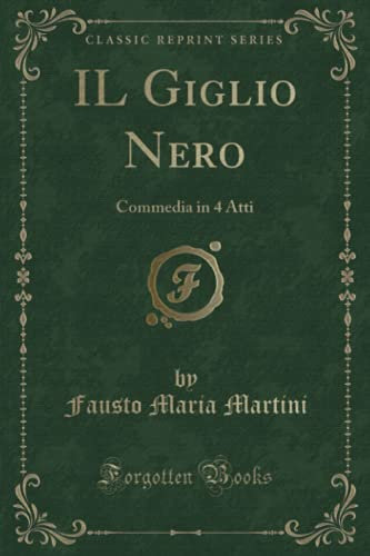 IL Giglio Nero (Classic Reprint): Commedia in 4 Atti