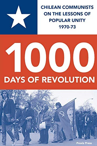 1000 DAYS OF REVOLUTION: CHILEAN COMMUNISTS ON THE LESSONS OF POPULAR UNITY 1970-73