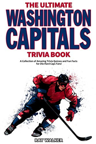 The Ultimate Washington Capitals Trivia Book: A Collection of Amazing Trivia Quizzes and Fun Facts for Die-Hard Caps Fans!
