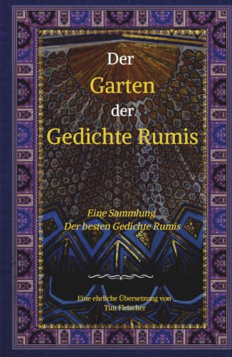 Der Garten der Gedichte Rumis: Eine Sammlung der besten Gedichte Rumis// Eine ehrliche Übersetzung// Rumi
