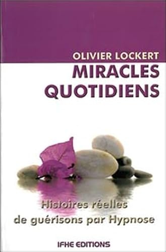 Miracles quotidiens : Histoires réelles de guérisons par Hypnose