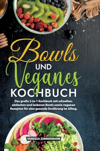 Bowls und Veganes Kochbuch: Das große 2-in-1 Kochbuch mit schnellen, einfachen und leckeren Bowls sowie veganen Rezepten für eine gesunde Ernährung im Alltag.