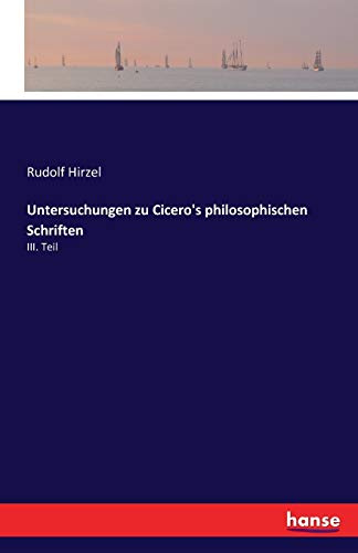 Untersuchungen zu Cicero's philosophischen Schriften: III. Teil