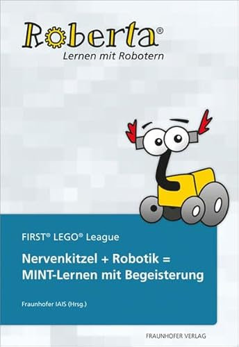 Nervenkitzel + Robotik = MINT-Lernen mit Begeisterung: Roberta - FIRST® LEGO® League (Lernen mit Robotern)