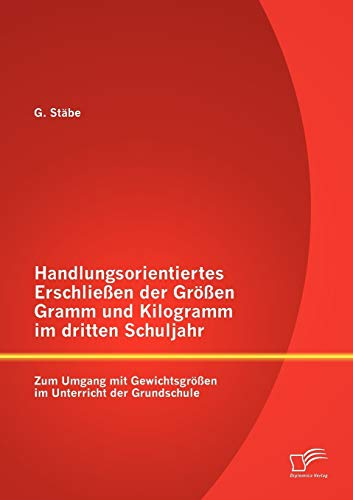 Handlungsorientiertes Erschließen der Größen Gramm und Kilogramm im dritten Schuljahr: Zum Umgang mit Gewichtsgrößen im Unterricht der Grundschule