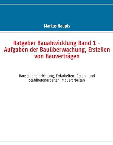Ratgeber Bauabwicklung, Band 1: Aufgaben der Bauüberwachung, Erstellen von Bauverträgen