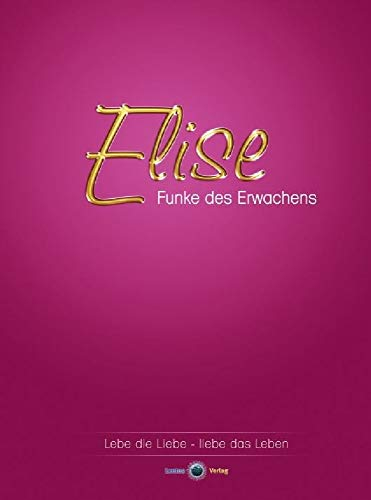 Elise - Funke des Erwachens: Lebe die Liebe, liebe das Leben.