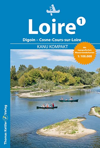 Kanu Kompakt Loire 1: Die Loire von Digoin bis Cosne-Cours-sur-Loire (186 km) mit topografischen Wasserwanderkarten