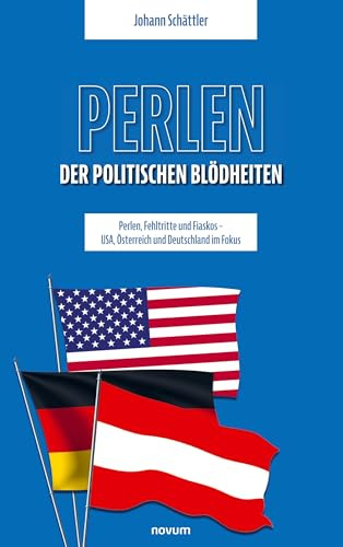 Perlen der politischen Blödheiten: Perlen, Fehltritte und Fiaskos – USA, Österreich und Deutschland im Fokus