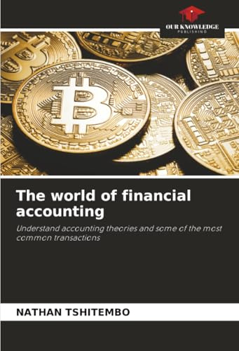 The world of financial accounting: Understand accounting theories and some of the most common transactions