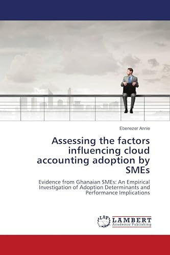 Assessing the factors influencing cloud accounting adoption by SMEs: Evidence from Ghanaian SMEs: An Empirical Investigation of Adoption Determinants and Performance Implications