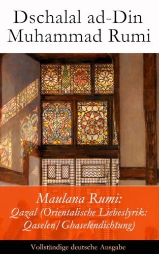 Maulana Rumi: Qazal (Orientalische Liebeslyrik: Qaselen/Ghaselendichtung)