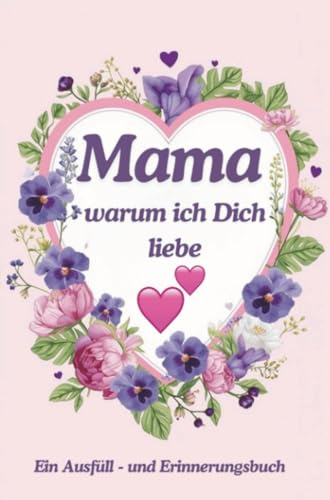 Mama warum ich Dich liebe: Ein Ausfüll- und Erinnerungsbuch