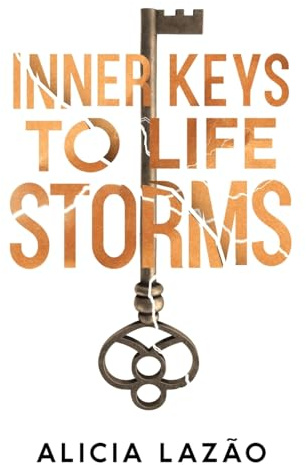 Inner Keys to Life Storms: Unlock Your Inner Strength and Overcome Life's Greatest Challenges