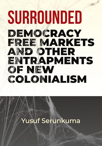 Surrounded: Democracy, Free Markets and Other Entrapments of New Colonialism