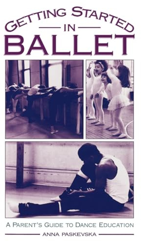 Getting Started in Ballet: A Parent's Guide to Dance Education