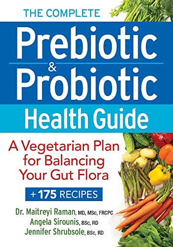 Complete Prebiotic and Probiotic Health Guide: A Diet Plan for Balancing Your Gut Flora - Includes 175 Recipes: A Vegetarian Plan for Balancing Your Gut Flora