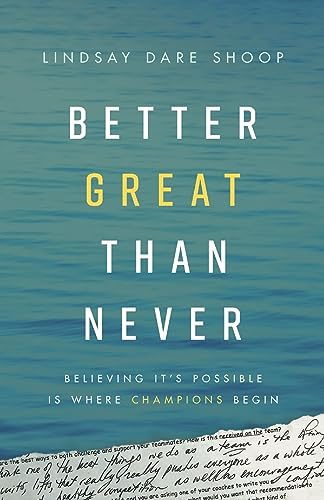 Better Great Than Never: Believing It's Possible Is Where Champions Begin