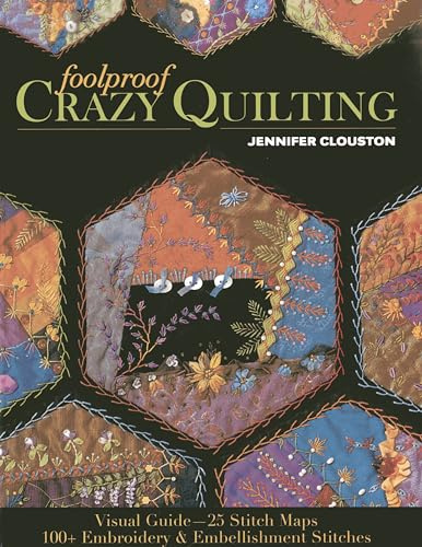 Foolproof Crazy Quilting: Visual Guide―25 Stitch Maps • 100+ Embroidery & Embellishment Stitches