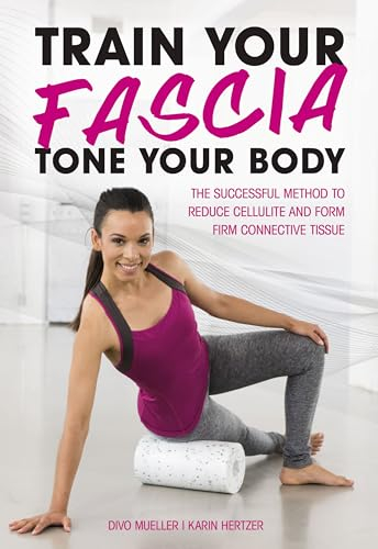 Train Your Fascia, Tone Your Body: The Successful Method to Form Firm Connective Tissue